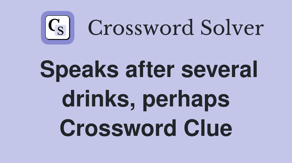 Speaks after several drinks, perhaps Crossword Clue Answers